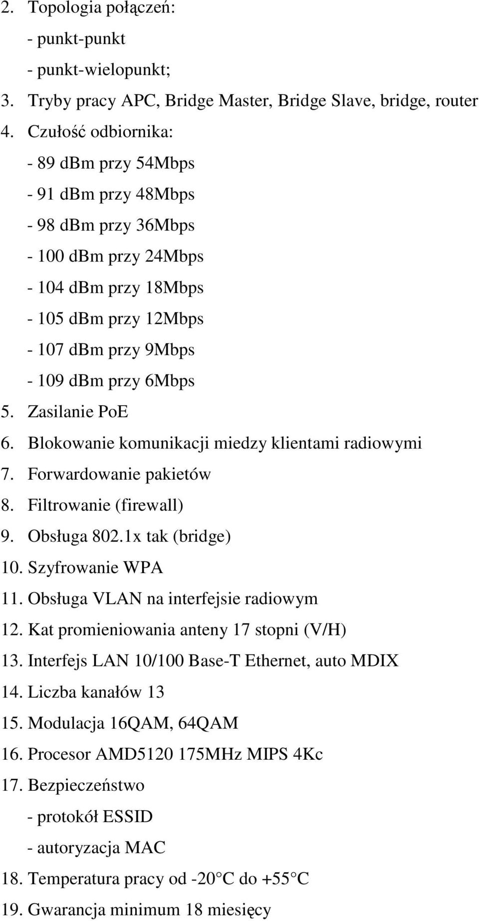 Zasilanie PoE 6. Blokowanie komunikacji miedzy klientami radiowymi 7. Forwardowanie pakietów 8. Filtrowanie (firewall) 9. Obsługa 802.1x tak (bridge) 10. Szyfrowanie WPA 11.