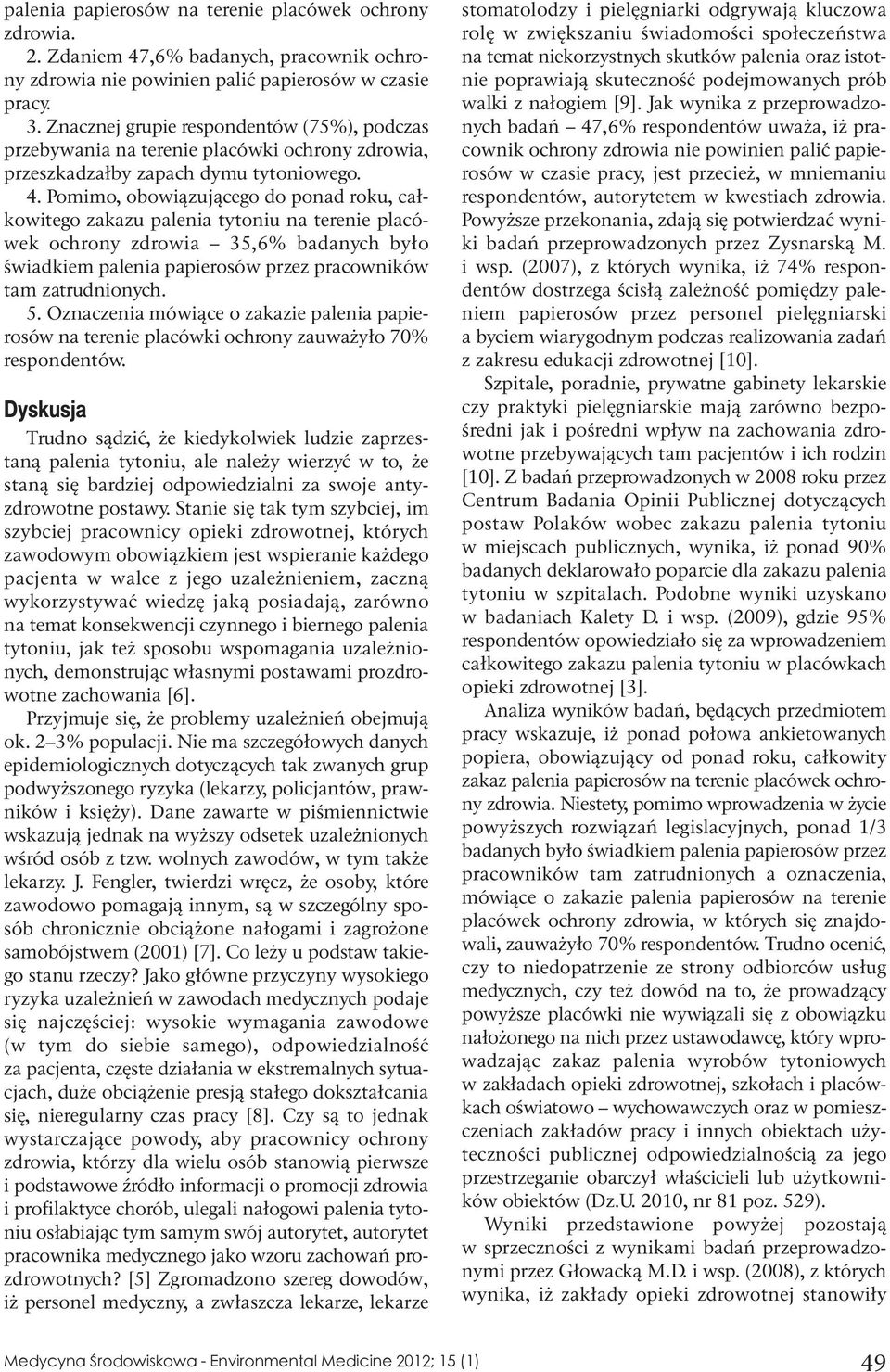 Pomimo, obowiązującego do ponad roku, całkowitego zakazu palenia tytoniu na terenie placówek ochrony zdrowia 35,6% badanych było świadkiem palenia papierosów przez pracowników tam zatrudnionych. 5.