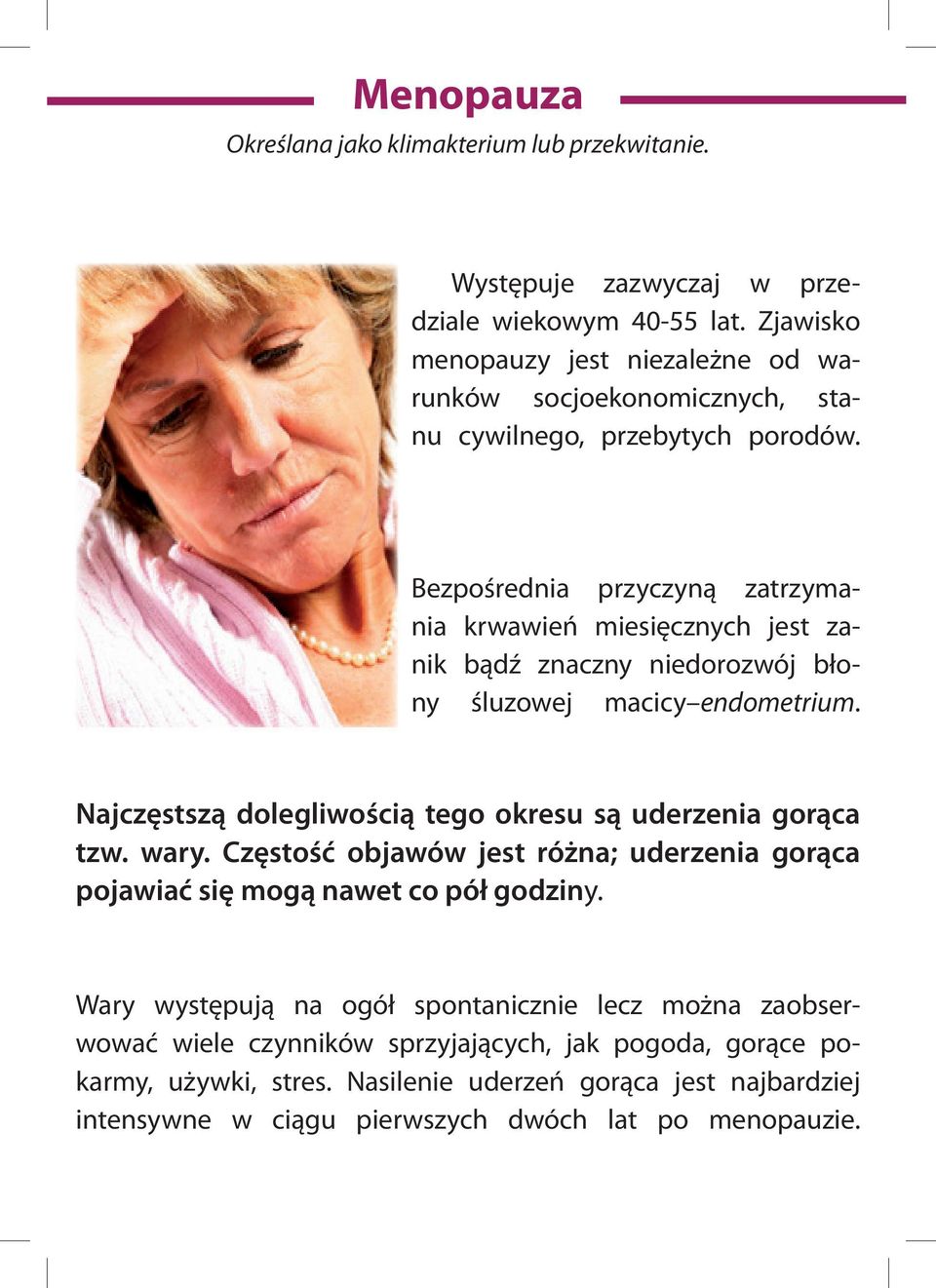 Bezpośrednia przyczyną zatrzymania krwawień miesięcznych jest zanik bądź znaczny niedorozwój błony śluzowej macicy endometrium.