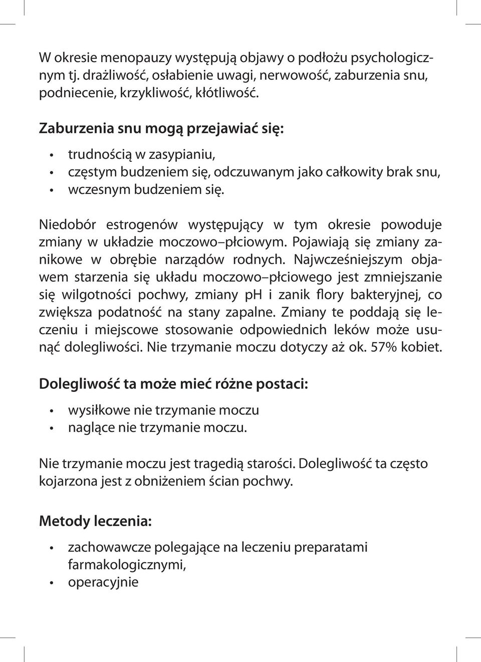 Niedobór estrogenów występujący w tym okresie powoduje zmiany w układzie moczowo płciowym. Pojawiają się zmiany zanikowe w obrębie narządów rodnych.