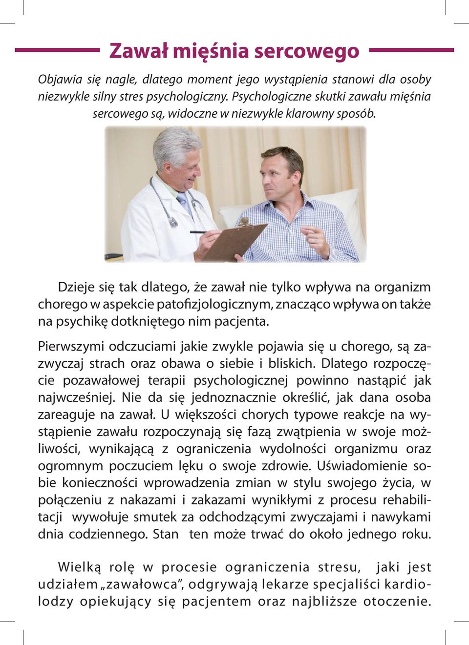 Dzieje się tak dlatego, że zawał nie tylko wpływa na organizm chorego w aspekcie patofizjologicznym, znacząco wpływa on także na psychikę dotkniętego nim pacjenta.