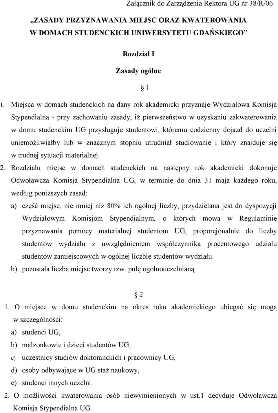 studentowi, któremu codzienny dojazd do uczelni uniemożliwiałby lub w znacznym stopniu utrudniał studiowanie i który znajduje się w trudnej sytuacji materialnej. 2.