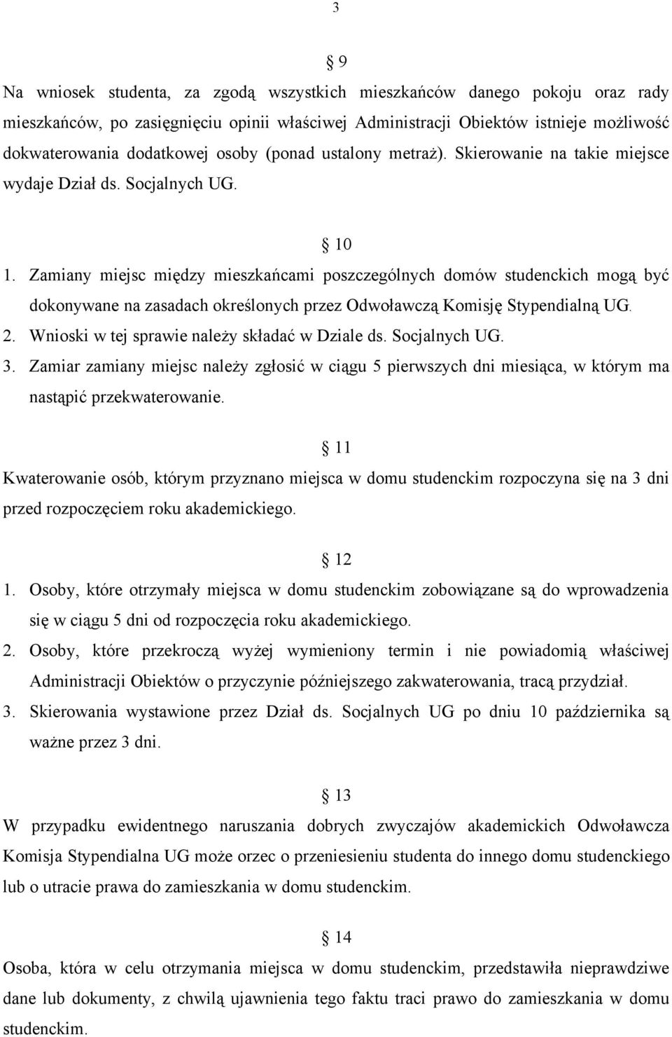 Zamiany miejsc między mieszkańcami poszczególnych domów studenckich mogą być dokonywane na zasadach określonych przez Odwoławczą Komisję Stypendialną UG. 2.