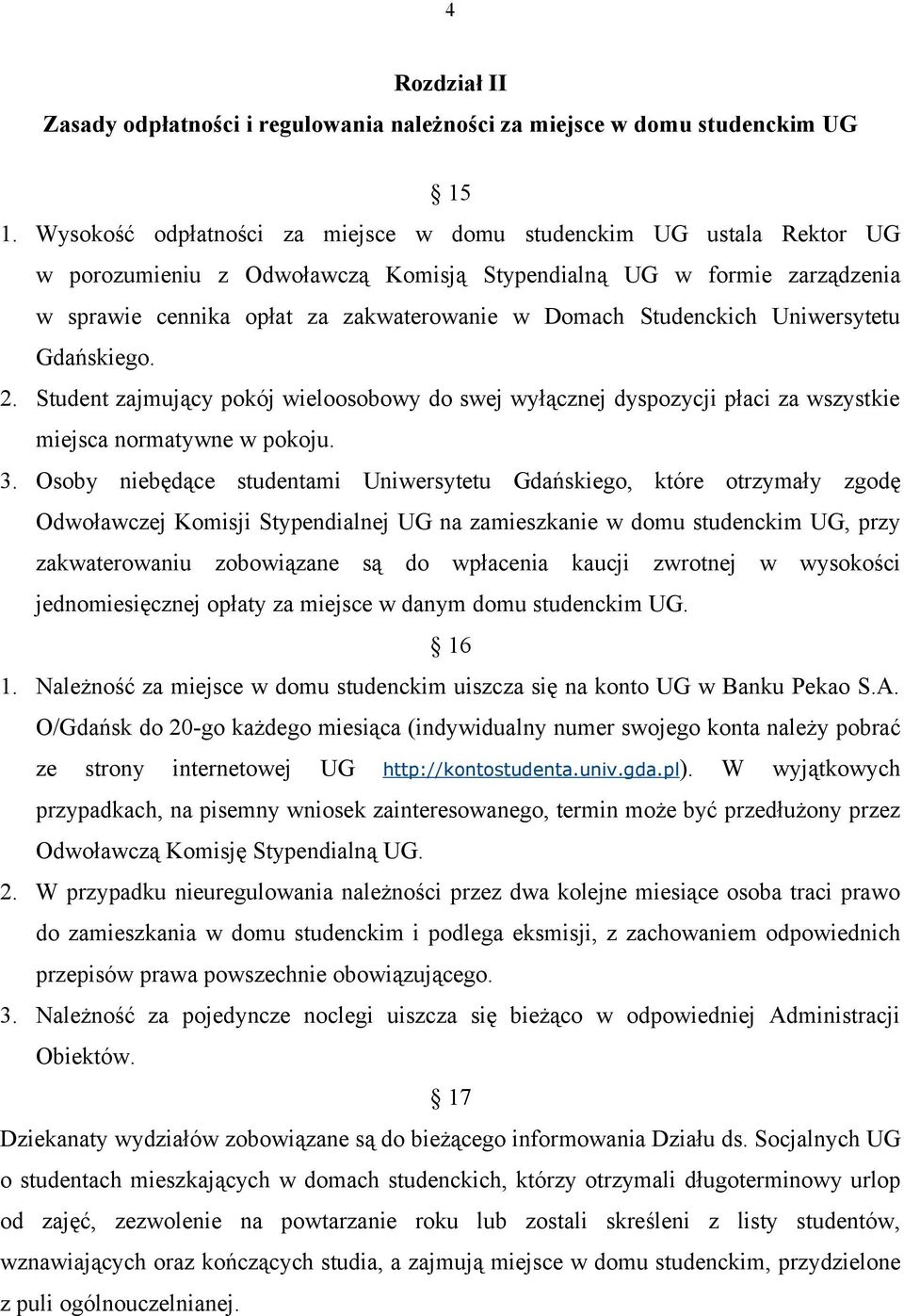 Studenckich Uniwersytetu Gdańskiego. 2. Student zajmujący pokój wieloosobowy do swej wyłącznej dyspozycji płaci za wszystkie miejsca normatywne w pokoju. 3.