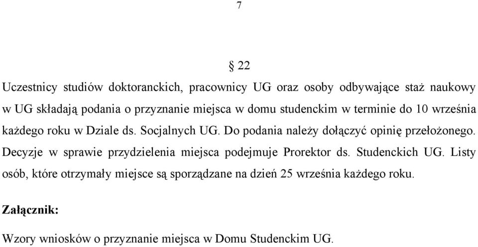 Do podania należy dołączyć opinię przełożonego. Decyzje w sprawie przydzielenia miejsca podejmuje Prorektor ds.