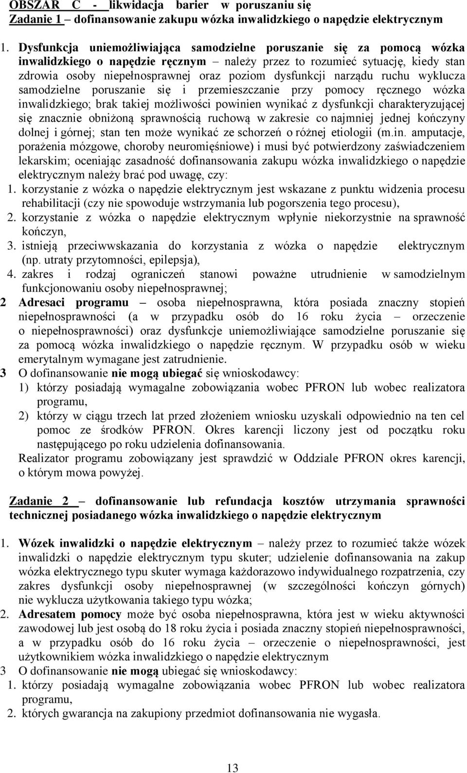 dysfunkcji narządu ruchu wyklucza samodzielne poruszanie się i przemieszczanie przy pomocy ręcznego wózka inwalidzkiego; brak takiej możliwości powinien wynikać z dysfunkcji charakteryzującej się