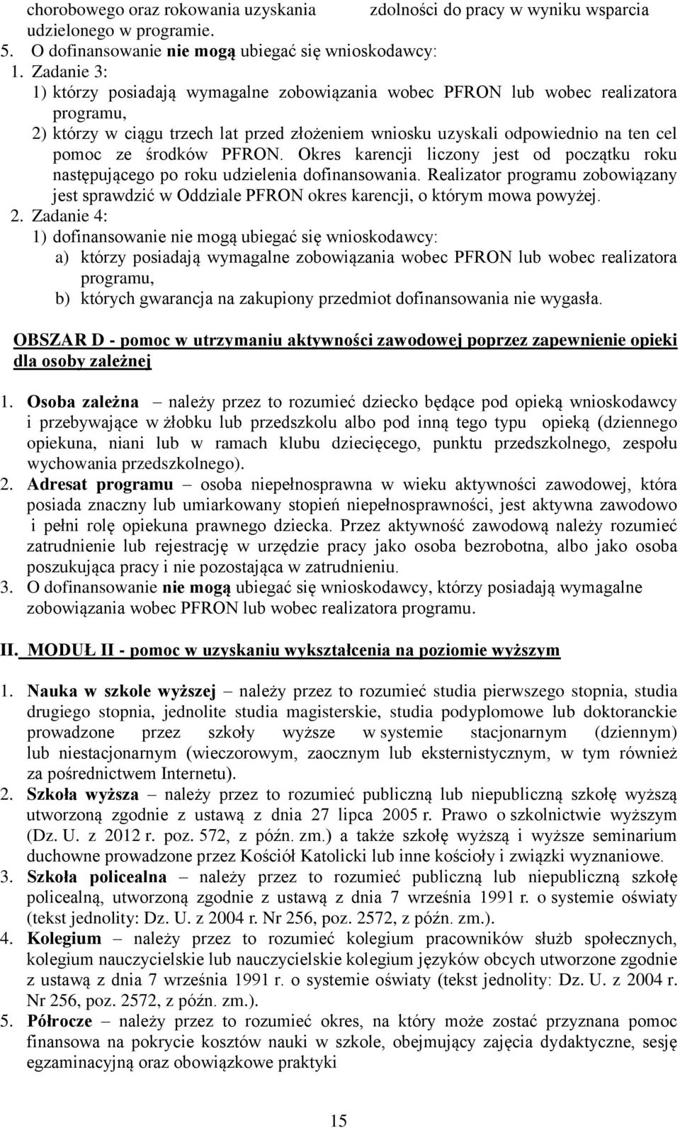 Okres karencji liczony jest od początku roku następującego po roku udzielenia dofinansowania. Realizator programu zobowiązany jest sprawdzić w Oddziale PFRON okres karencji, o którym mowa powyżej. 2.