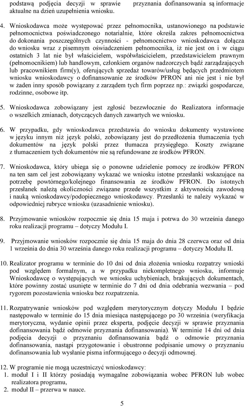 pełnomocnictwo wnioskodawca dołącza do wniosku wraz z pisemnym oświadczeniem pełnomocnika, iż nie jest on i w ciągu ostatnich 3 lat nie był właścicielem, współwłaścicielem, przedstawicielem prawnym