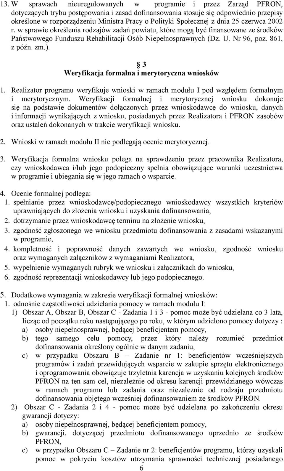 Nr 96, poz. 861, z późn. zm.). 3 Weryfikacja formalna i merytoryczna wniosków 1. Realizator programu weryfikuje wnioski w ramach modułu I pod względem formalnym i merytorycznym.