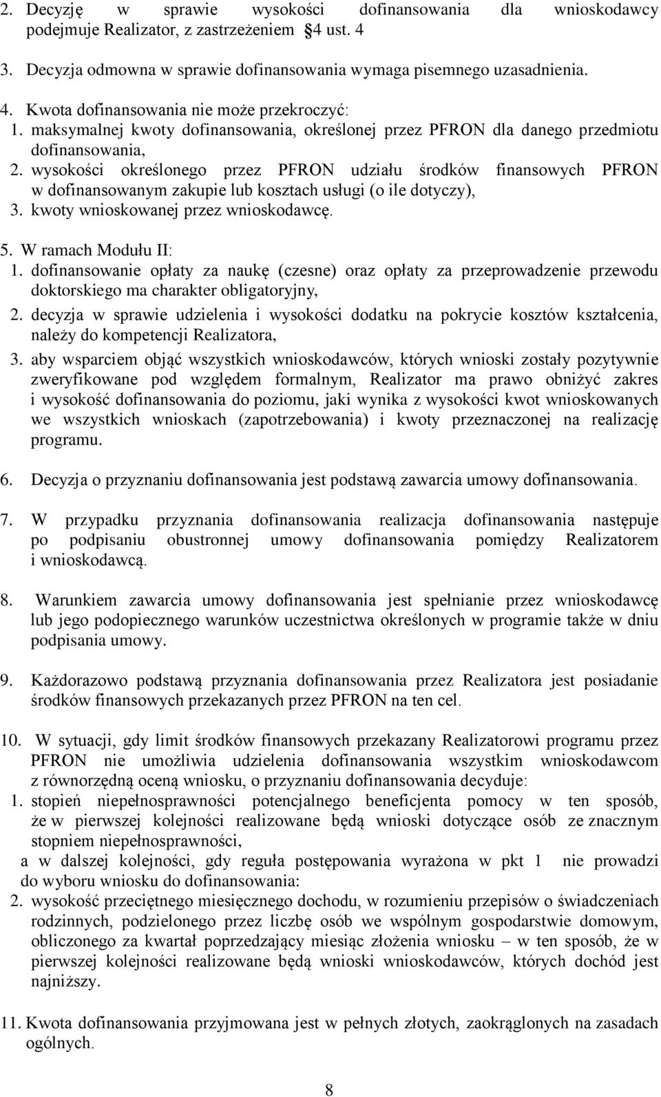 wysokości określonego przez PFRON udziału środków finansowych PFRON w dofinansowanym zakupie lub kosztach usługi (o ile dotyczy), 3. kwoty wnioskowanej przez wnioskodawcę. 5. W ramach Modułu II: 1.