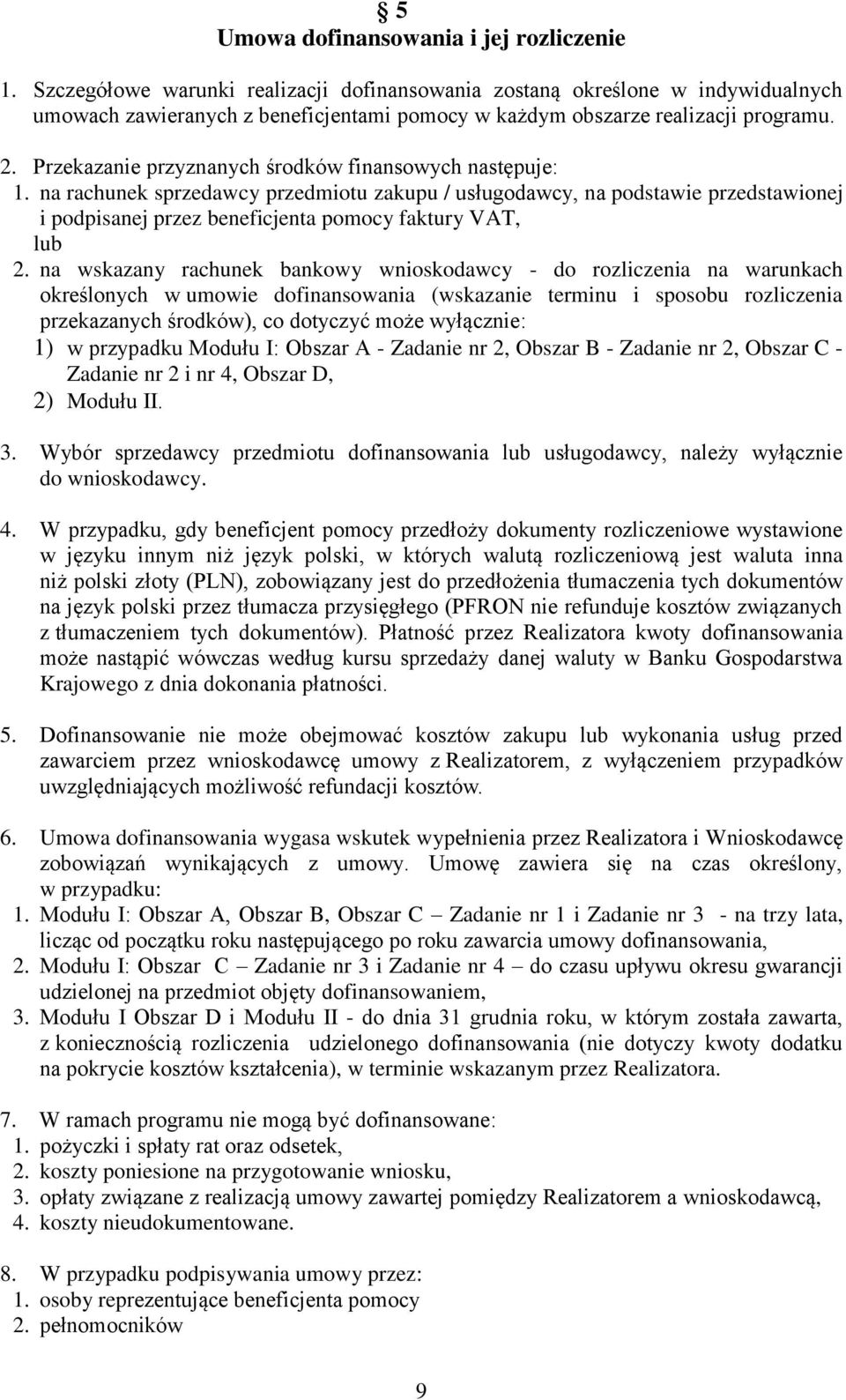 Przekazanie przyznanych środków finansowych następuje: 1. na rachunek sprzedawcy przedmiotu zakupu / usługodawcy, na podstawie przedstawionej i podpisanej przez beneficjenta pomocy faktury VAT, lub 2.