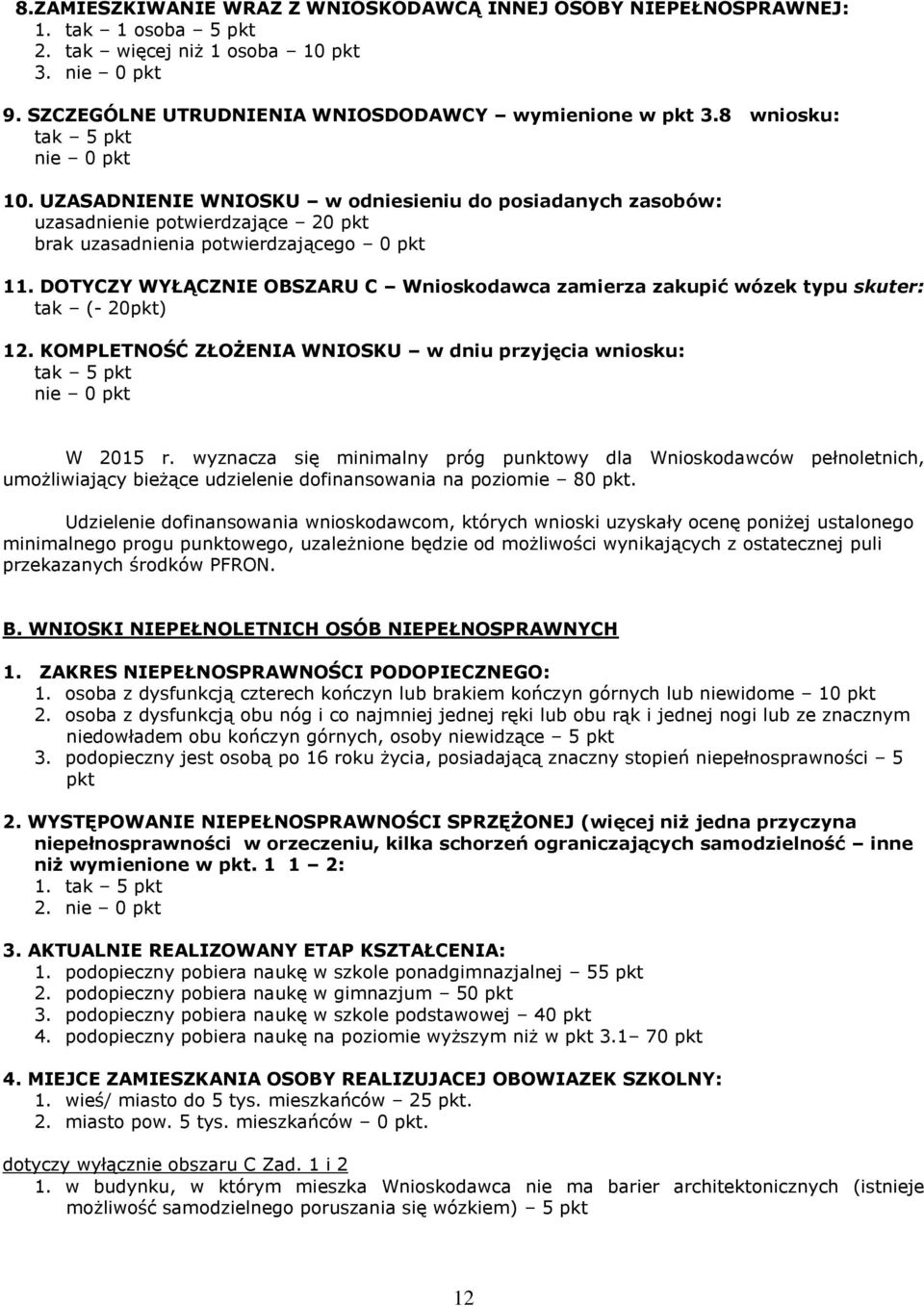 DOTYCZY WYŁĄCZNIE OBSZARU C Wnioskodawca zamierza zakupić wózek typu skuter: tak (- 20pkt) 12. KOMPLETNOŚĆ ZŁOŻENIA WNIOSKU w dniu przyjęcia wniosku: tak 5 pkt nie 0 pkt W 2015 r.