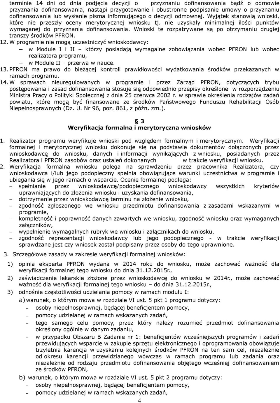 nie uzyskały minimalnej ilości punktów wymaganej do przyznania dofinansowania. Wnioski te rozpatrywane są po otrzymaniu drugiej transzy środków PFRON. 12.