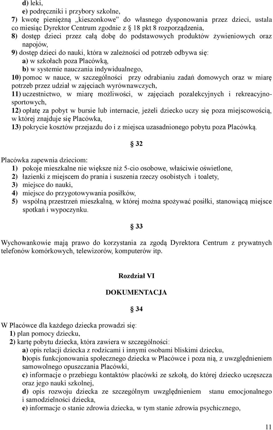 indywidualnego, 10) pomoc w nauce, w szczególności przy odrabianiu zadań domowych oraz w miarę potrzeb przez udział w zajęciach wyrównawczych, 11) uczestnictwo, w miarę możliwości, w zajęciach