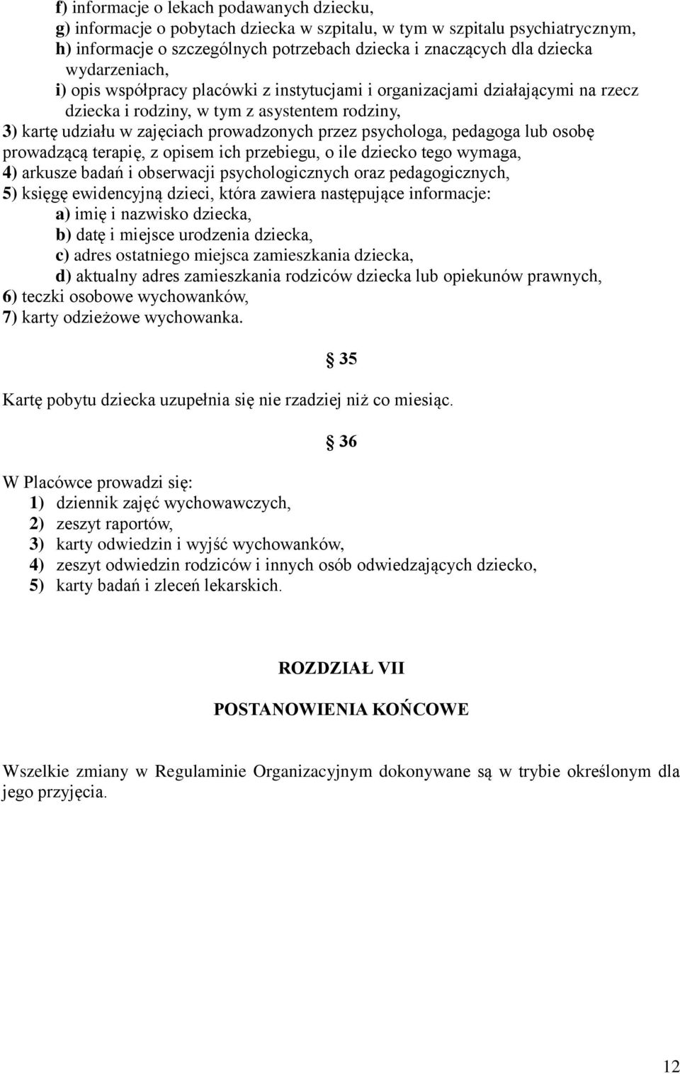 psychologa, pedagoga lub osobę prowadzącą terapię, z opisem ich przebiegu, o ile dziecko tego wymaga, 4) arkusze badań i obserwacji psychologicznych oraz pedagogicznych, 5) księgę ewidencyjną dzieci,