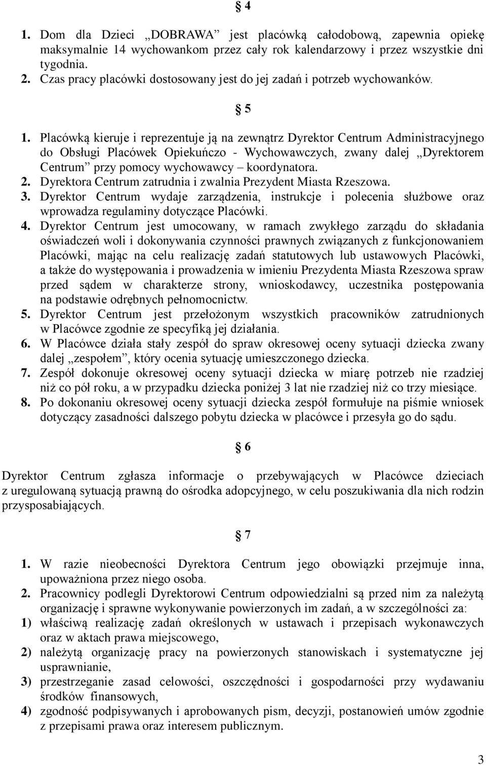 Placówką kieruje i reprezentuje ją na zewnątrz Dyrektor Centrum Administracyjnego do Obsługi Placówek Opiekuńczo - Wychowawczych, zwany dalej Dyrektorem Centrum przy pomocy wychowawcy koordynatora. 2.