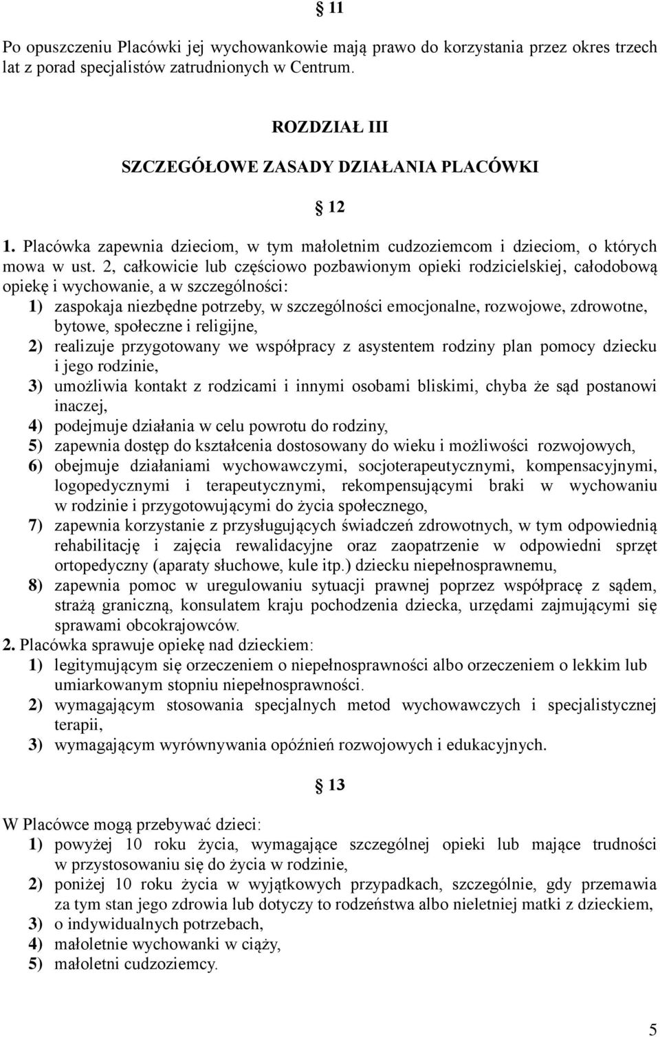 2, całkowicie lub częściowo pozbawionym opieki rodzicielskiej, całodobową opiekę i wychowanie, a w szczególności: 1) zaspokaja niezbędne potrzeby, w szczególności emocjonalne, rozwojowe, zdrowotne,