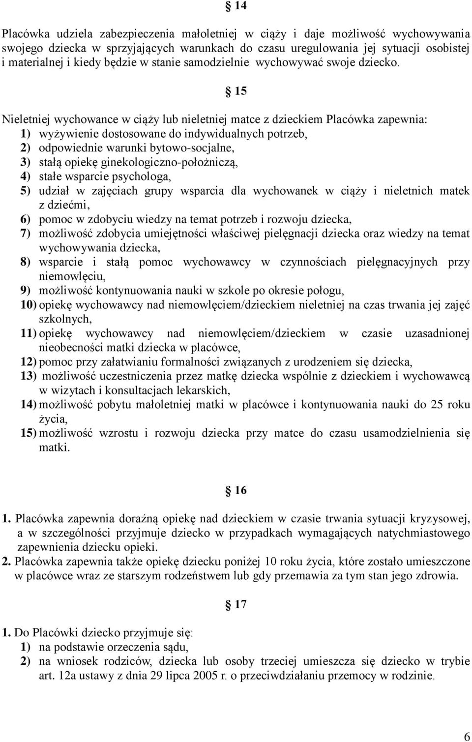 15 Nieletniej wychowance w ciąży lub nieletniej matce z dzieckiem Placówka zapewnia: 1) wyżywienie dostosowane do indywidualnych potrzeb, 2) odpowiednie warunki bytowo-socjalne, 3) stałą opiekę