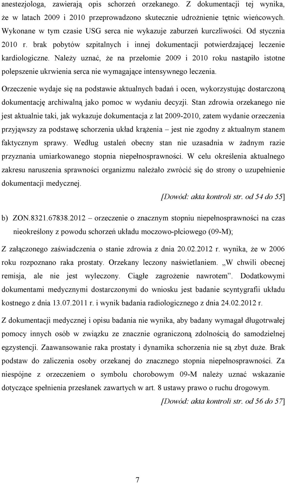 Należy uznać, że na przełomie 2009 i 2010 roku nastąpiło istotne polepszenie ukrwienia serca nie wymagające intensywnego leczenia.