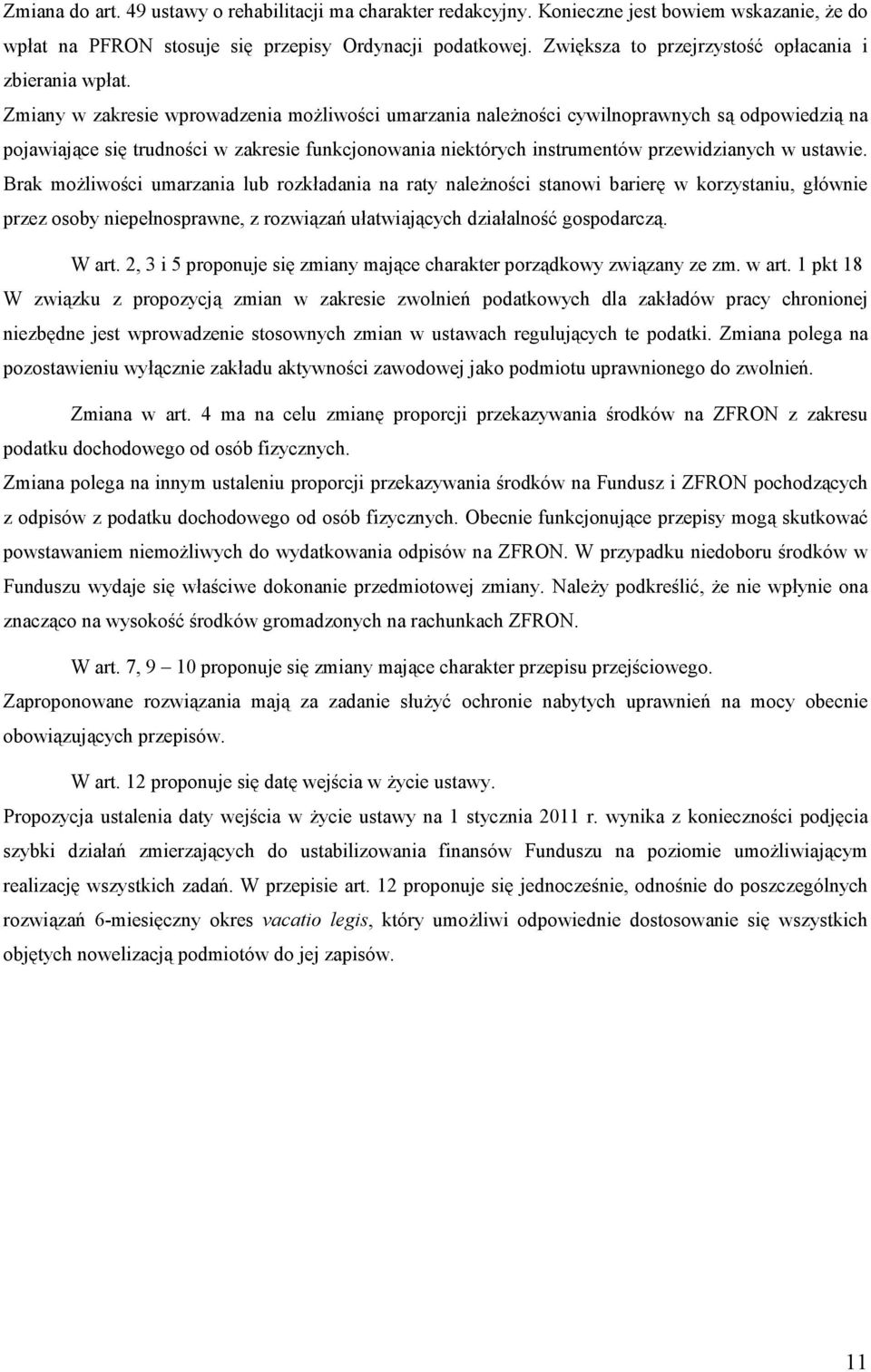 Zmiany w zakresie wprowadzenia moŝliwości umarzania naleŝności cywilnoprawnych są odpowiedzią na pojawiające się trudności w zakresie funkcjonowania niektórych instrumentów przewidzianych w ustawie.