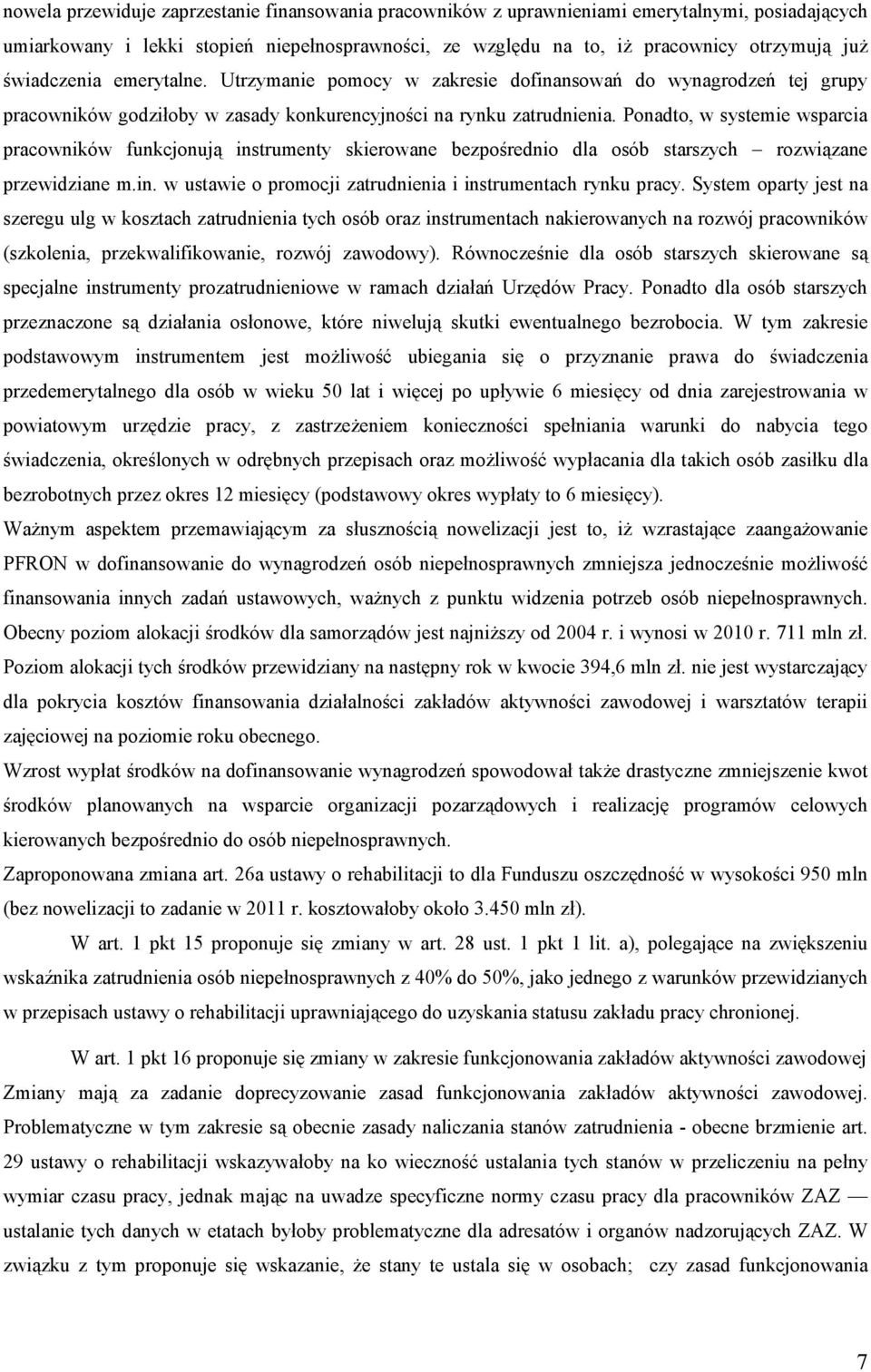 Ponadto, w systemie wsparcia pracowników funkcjonują instrumenty skierowane bezpośrednio dla osób starszych rozwiązane przewidziane m.in. w ustawie o promocji zatrudnienia i instrumentach rynku pracy.