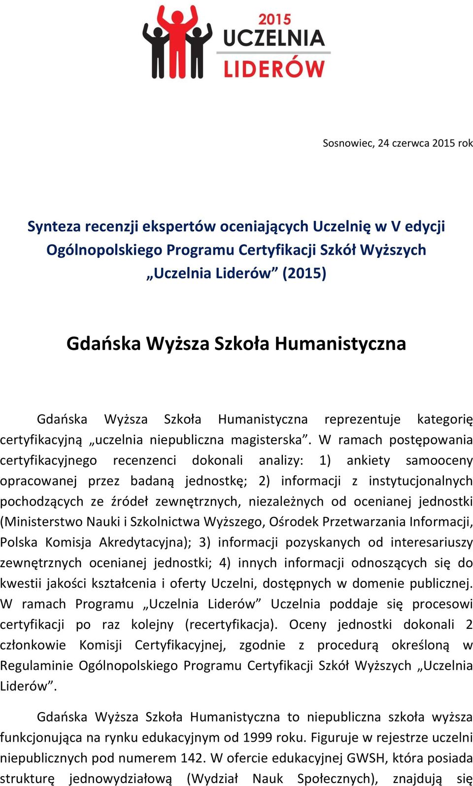 W ramach postępowania certyfikacyjnego recenzenci dokonali analizy: 1) ankiety samooceny opracowanej przez badaną jednostkę; 2) informacji z instytucjonalnych pochodzących ze źródeł zewnętrznych,