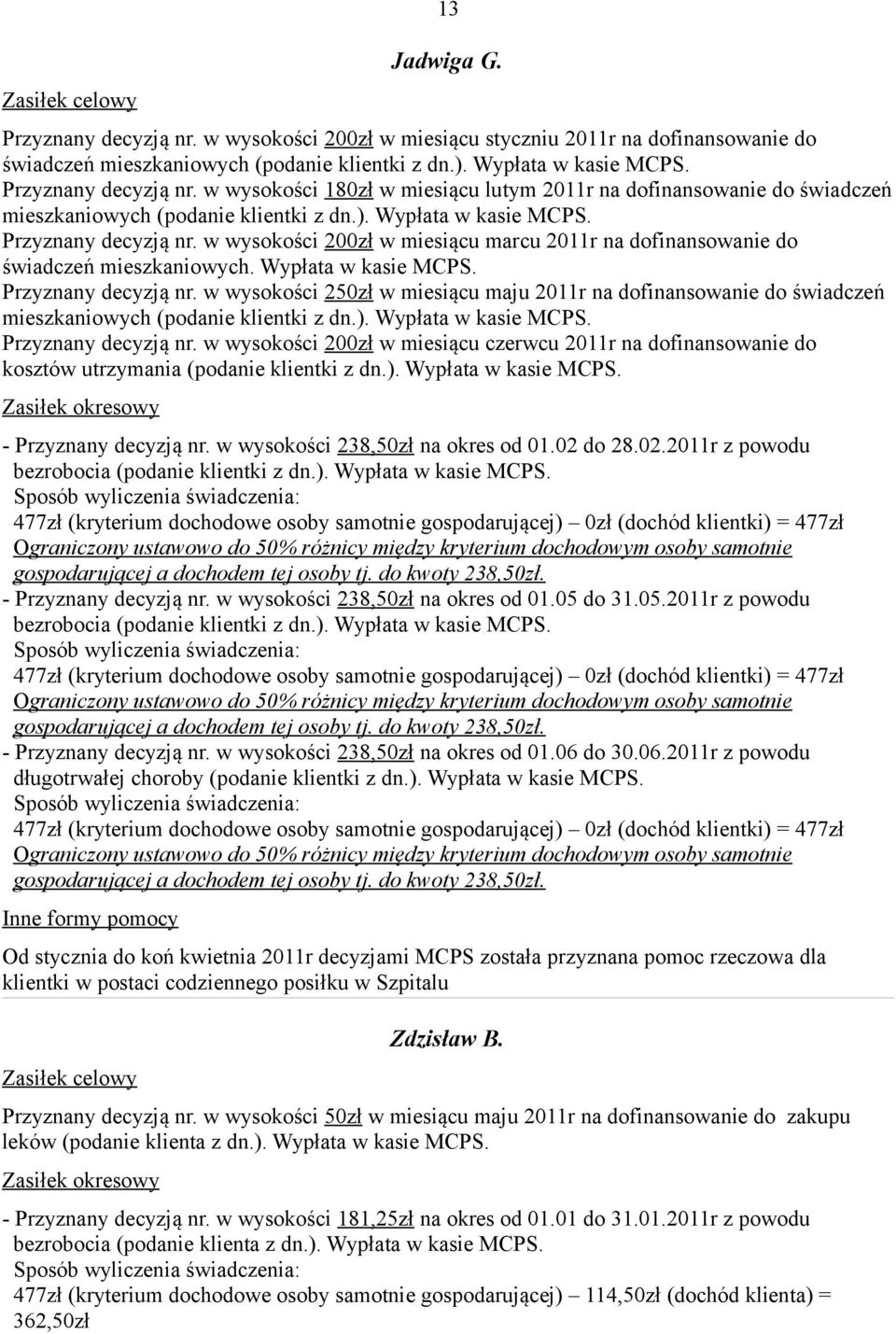 ). Wypłata w kasie MCPS. Przyznany decyzją nr. w wysokości 200zł w miesiącu czerwcu 2011r na dofinansowanie do kosztów utrzymania (podanie klientki z dn.). Wypłata w kasie MCPS. - Przyznany decyzją nr.