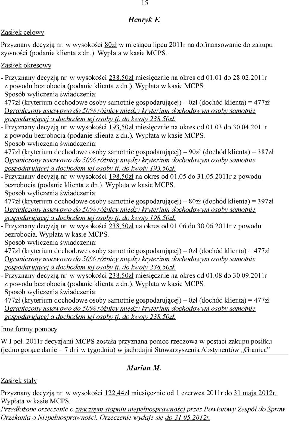 477zł (kryterium dochodowe osoby samotnie gospodarującej) 0zł (dochód klienta) = 477zł gospodarującej a dochodem tej osoby tj. do kwoty 238,50zł. - Przyznany decyzją nr.