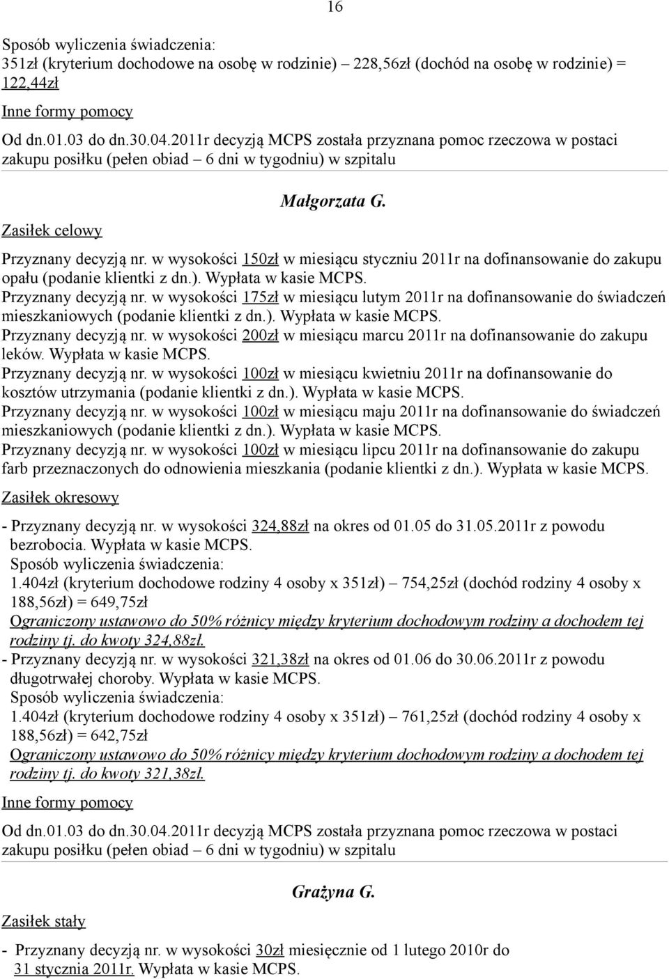 w wysokości 150zł w miesiącu styczniu 2011r na dofinansowanie do zakupu opału (podanie klientki z dn.). Wypłata w kasie MCPS. Przyznany decyzją nr.