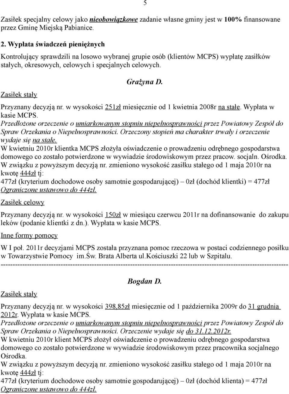 Przyznany decyzją nr. w wysokości 251zł miesięcznie od 1 kwietnia 2008r na stałe. Wypłata w kasie MCPS.