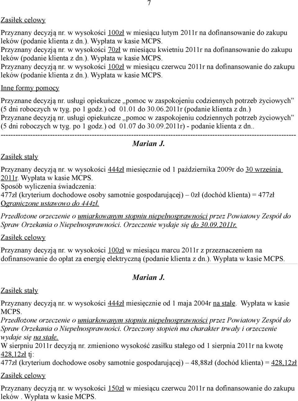 usługi opiekuńcze pomoc w zaspokojeniu codziennych potrzeb życiowych (5 dni roboczych w tyg. po 1 godz.) od 01.01 do 30.06.2011r (podanie klienta z dn.) Przyznane decyzją nr.