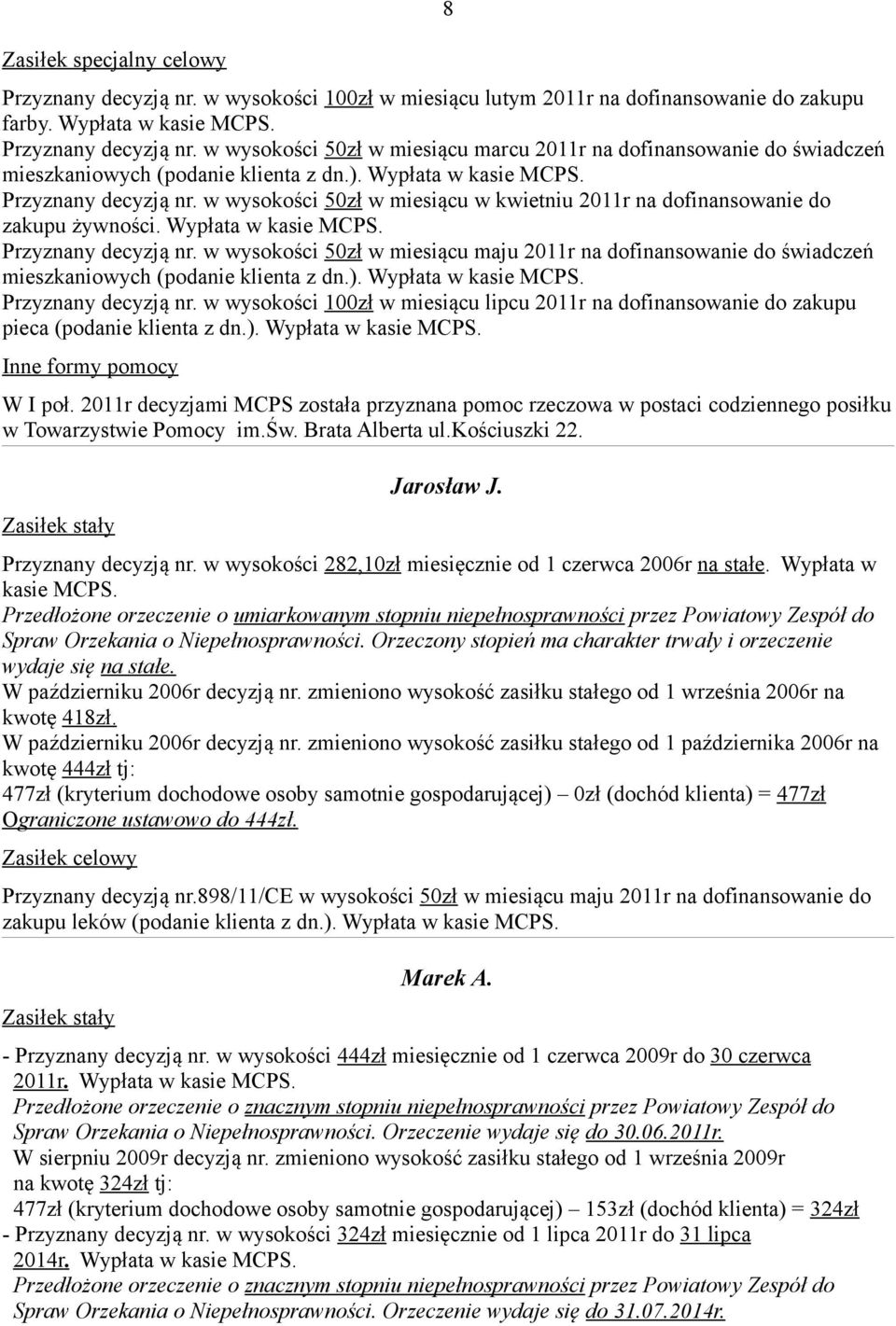 ). Wypłata w kasie MCPS. Przyznany decyzją nr. w wysokości 100zł w miesiącu lipcu 2011r na dofinansowanie do zakupu pieca (podanie klienta z dn.). Wypłata w kasie MCPS. W I poł.