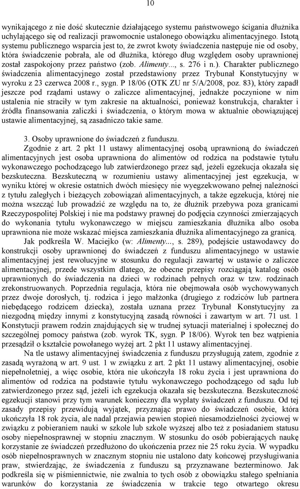 przez państwo (zob. Alimenty..., s. 276 i n.). Charakter publicznego świadczenia alimentacyjnego został przedstawiony przez Trybunał Konstytucyjny w wyroku z 23 czerwca 2008 r., sygn.