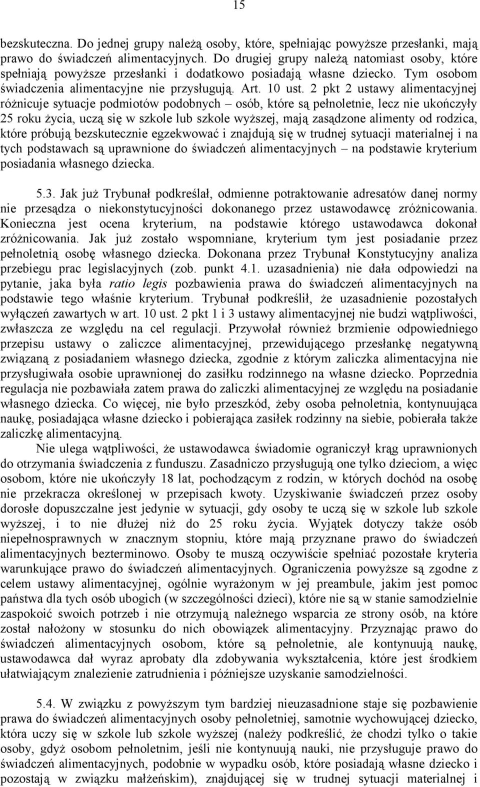 2 pkt 2 ustawy alimentacyjnej różnicuje sytuacje podmiotów podobnych osób, które są pełnoletnie, lecz nie ukończyły 25 roku życia, uczą się w szkole lub szkole wyższej, mają zasądzone alimenty od