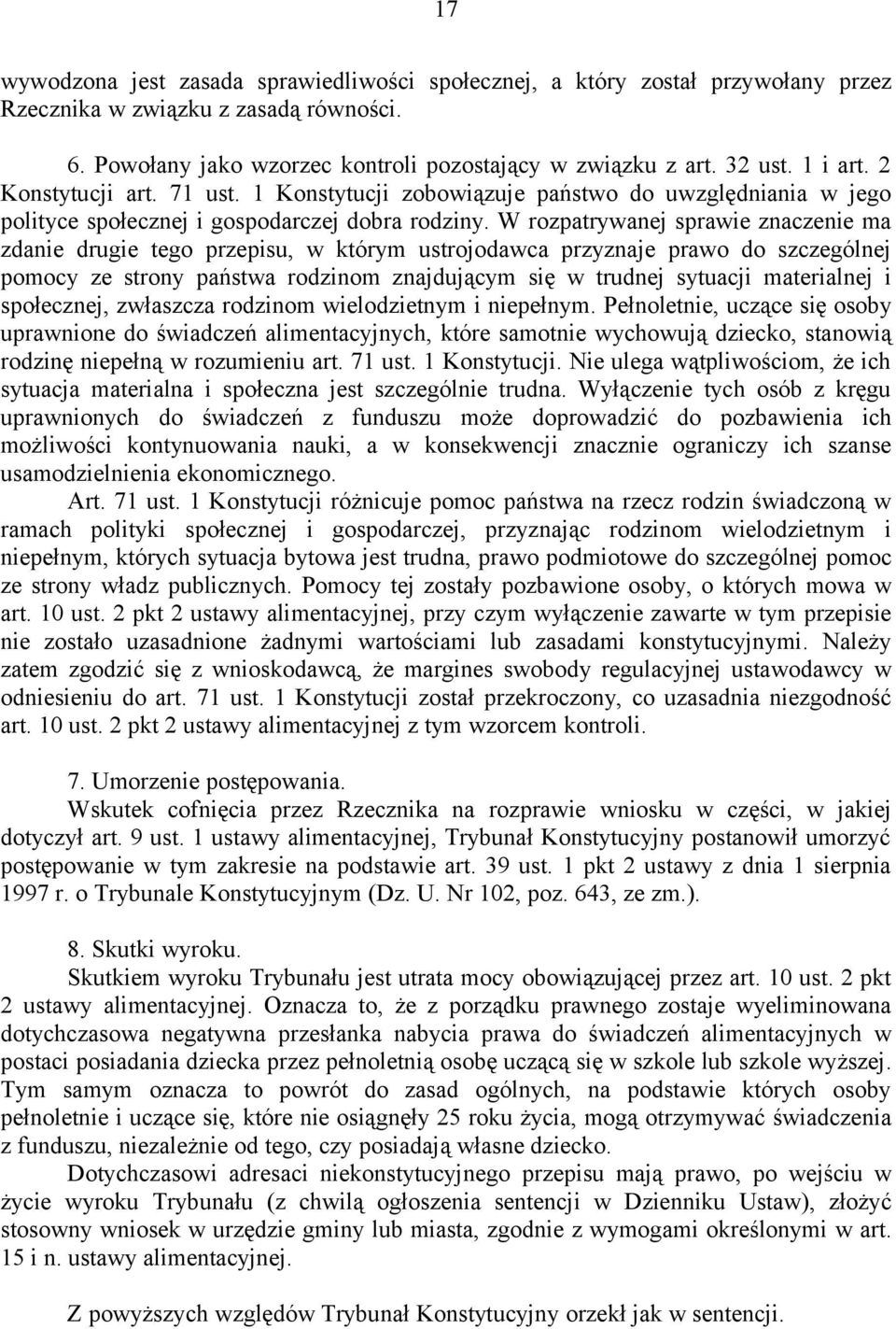 W rozpatrywanej sprawie znaczenie ma zdanie drugie tego przepisu, w którym ustrojodawca przyznaje prawo do szczególnej pomocy ze strony państwa rodzinom znajdującym się w trudnej sytuacji materialnej