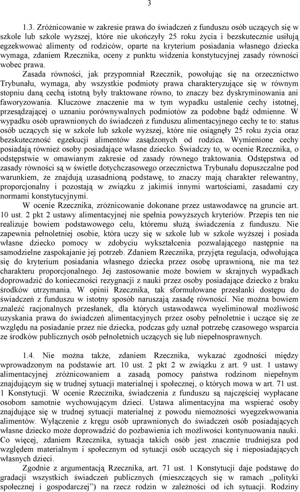 Zasada równości, jak przypomniał Rzecznik, powołując się na orzecznictwo Trybunału, wymaga, aby wszystkie podmioty prawa charakteryzujące się w równym stopniu daną cechą istotną były traktowane