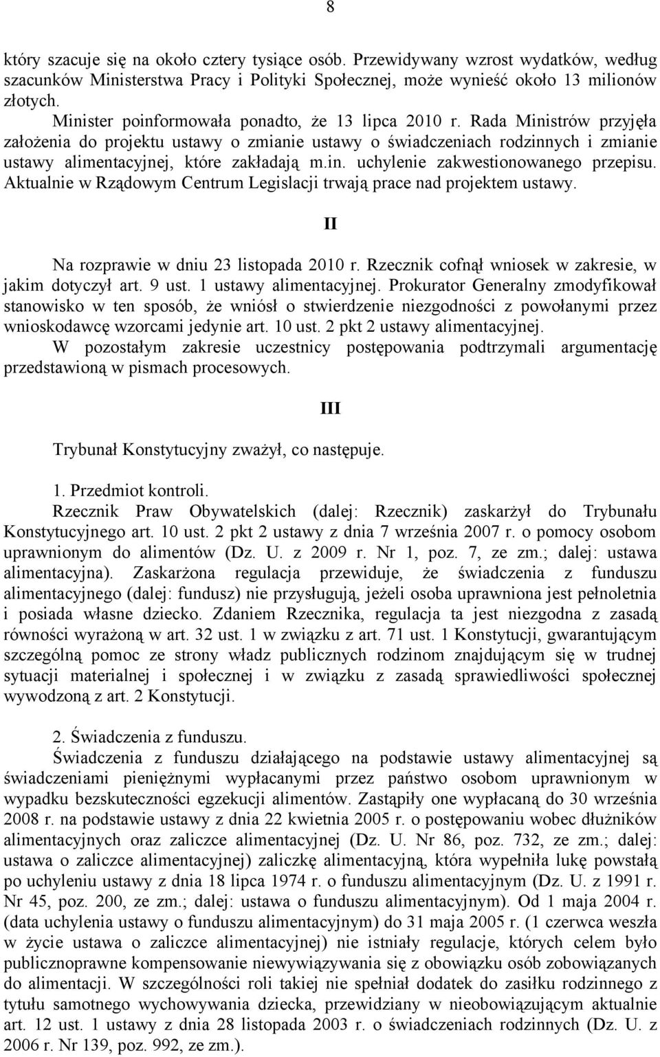 in. uchylenie zakwestionowanego przepisu. Aktualnie w Rządowym Centrum Legislacji trwają prace nad projektem ustawy. II Na rozprawie w dniu 23 listopada 2010 r.