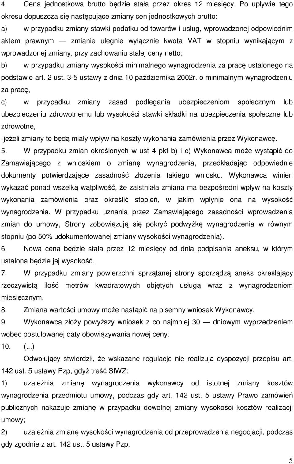 wyłącznie kwota VAT w stopniu wynikającym z wprowadzonej zmiany, przy zachowaniu stałej ceny netto; b) w przypadku zmiany wysokości minimalnego wynagrodzenia za pracę ustalonego na podstawie art.