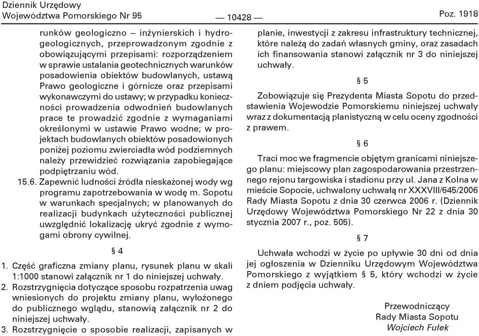 budowlanych, ustawą Prawo geologiczne i górnicze oraz przepisami wykonawczymi do ustawy; w przypadku konieczności prowadzenia odwodnień budowlanych prace te prowadzić zgodnie z wymaganiami