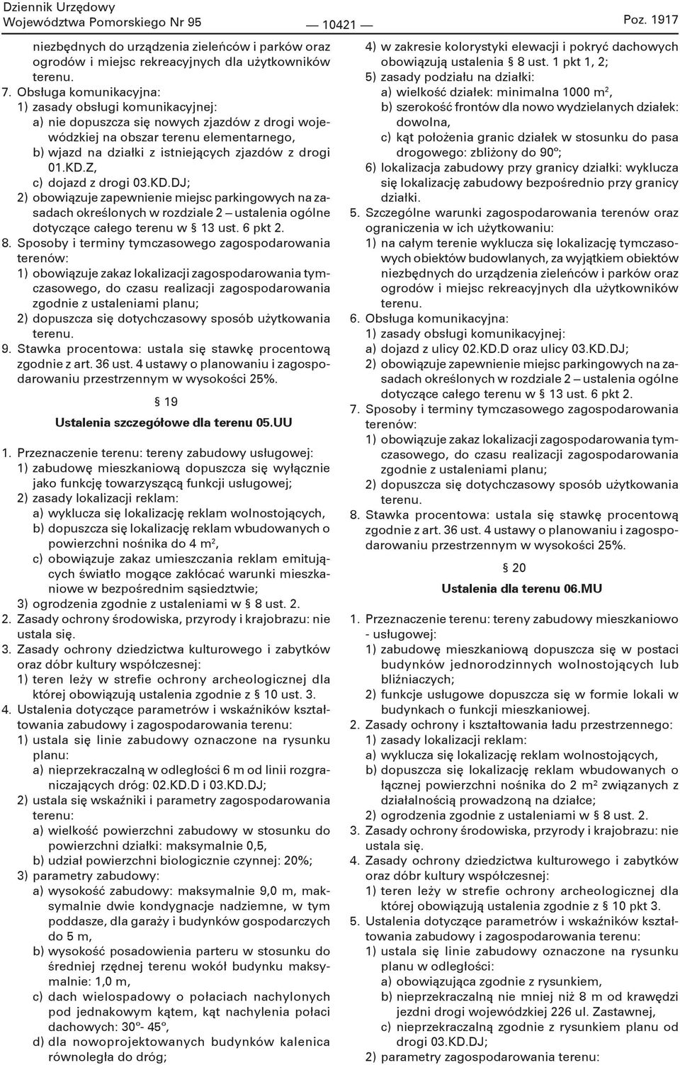 KD.Z, c) dojazd z drogi 03.KD.DJ; 2) obowiązuje zapewnienie miejsc parkingowych na zasadach określonych w rozdziale 2 ustalenia ogólne dotyczące całego terenu w 13 ust. 6 pkt 2. 8.