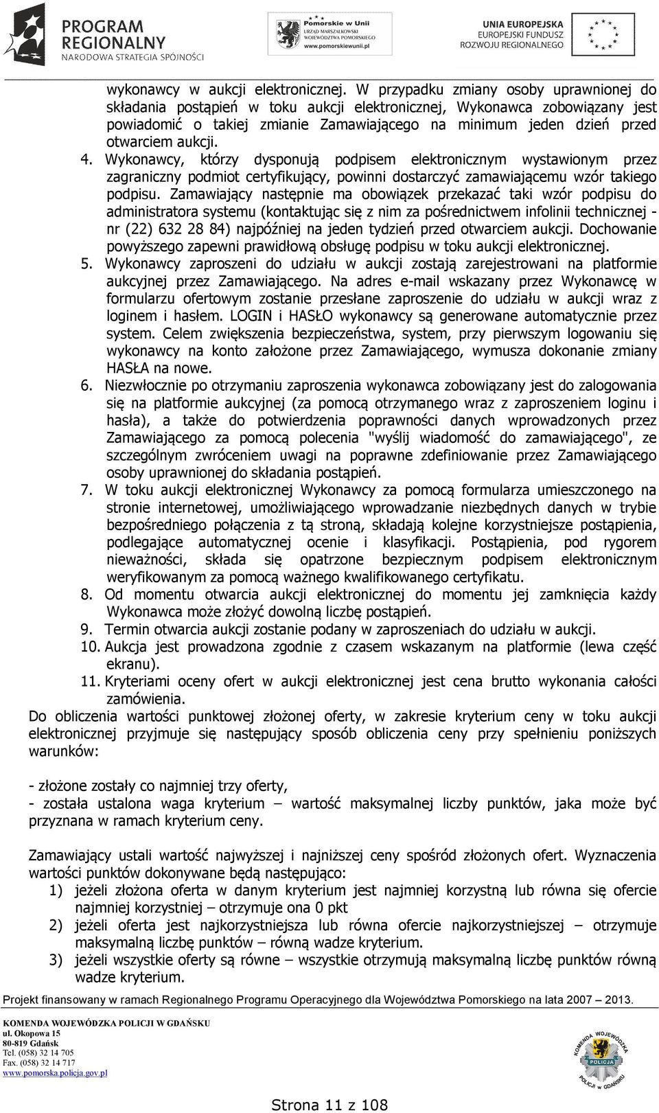 aukcji. 4. Wykonawcy, którzy dysponują podpisem elektronicznym wystawionym przez zagraniczny podmiot certyfikujący, powinni dostarczyć zamawiającemu wzór takiego podpisu.