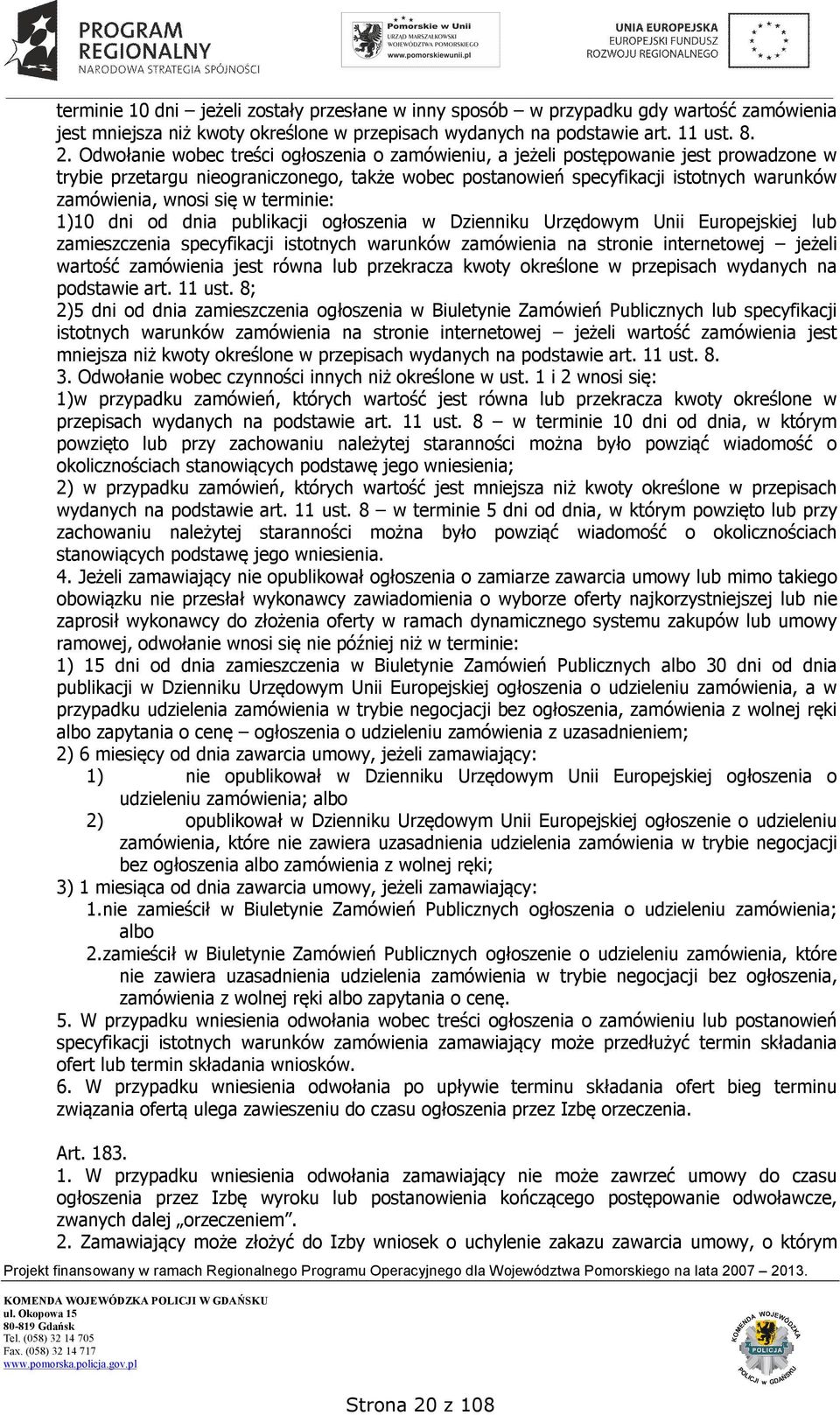 się w terminie: 1)10 dni od dnia publikacji ogłoszenia w Dzienniku Urzędowym Unii Europejskiej lub zamieszczenia specyfikacji istotnych warunków zamówienia na stronie internetowej jeżeli wartość