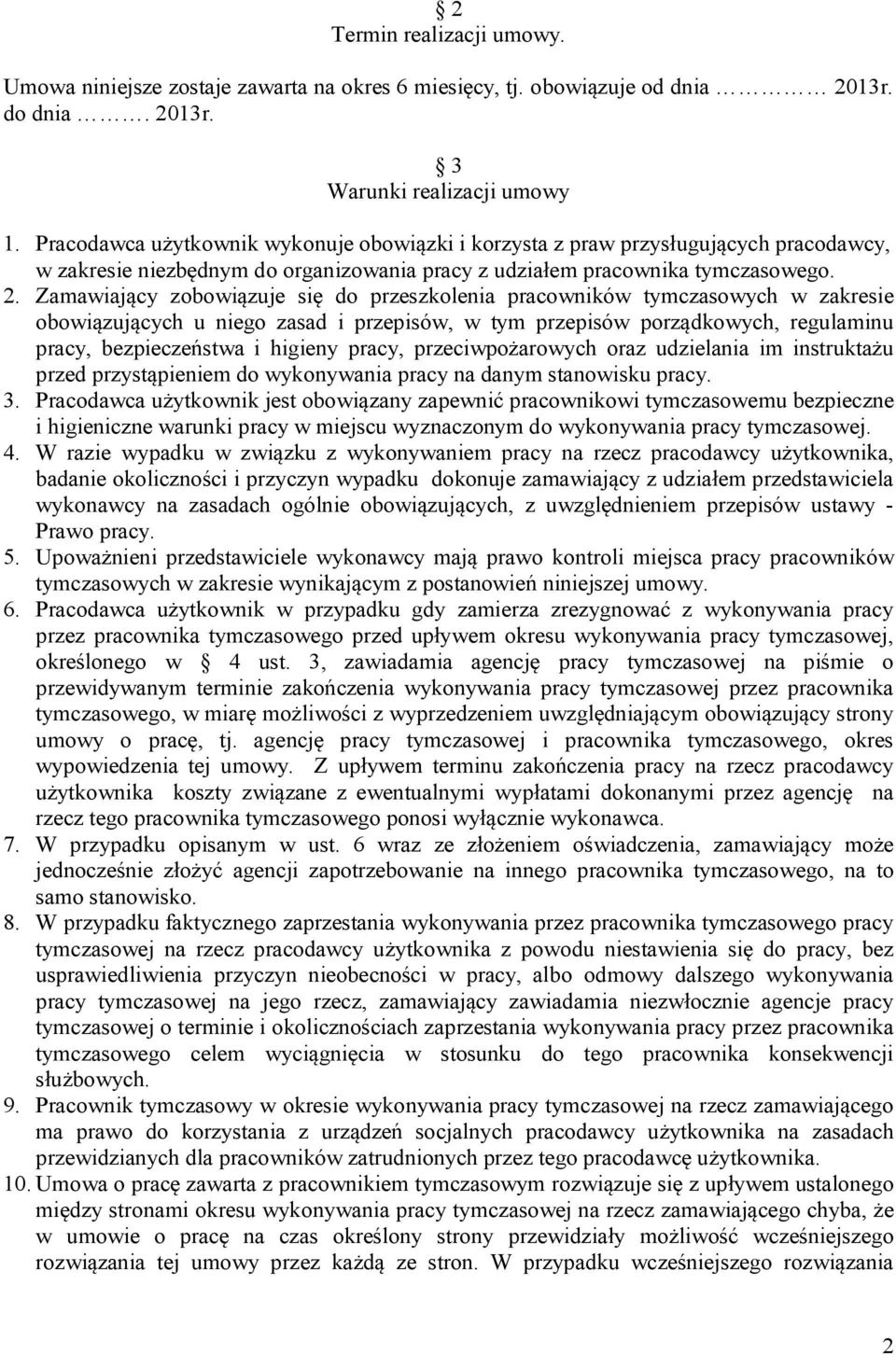 Zamawiający zobowiązuje się do przeszkolenia pracowników tymczasowych w zakresie obowiązujących u niego zasad i przepisów, w tym przepisów porządkowych, regulaminu pracy, bezpieczeństwa i higieny