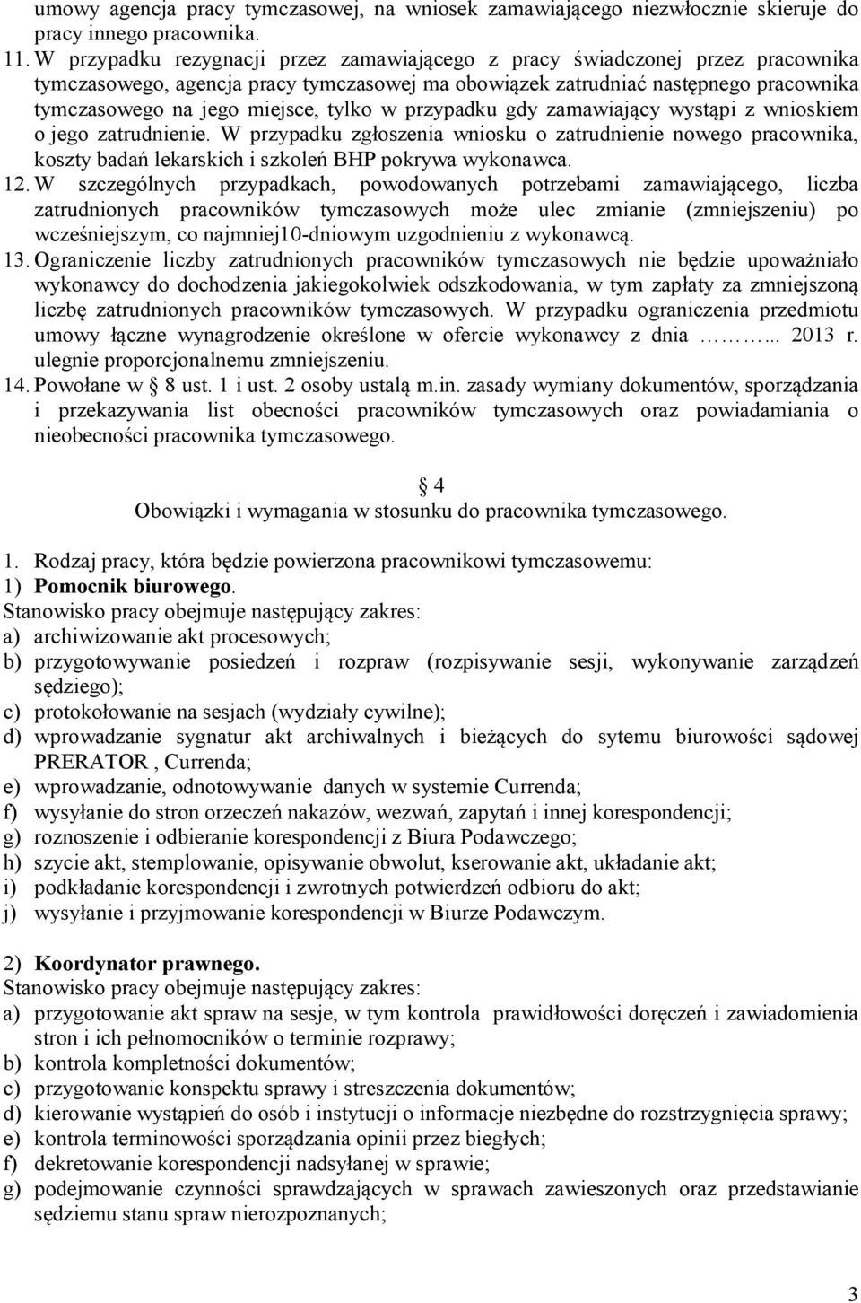 tylko w przypadku gdy zamawiający wystąpi z wnioskiem o jego zatrudnienie. W przypadku zgłoszenia wniosku o zatrudnienie nowego pracownika, koszty badań lekarskich i szkoleń BHP pokrywa wykonawca. 12.