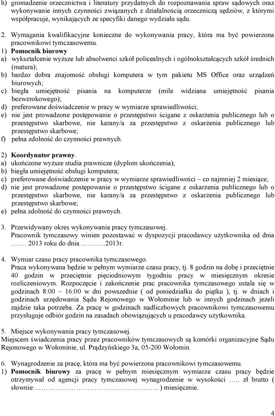 1) Pomocnik biurowy a) wykształcenie wyższe lub absolwenci szkół policealnych i ogólnokształcących szkół średnich (matura); b) bardzo dobra znajomość obsługi komputera w tym pakietu MS Office oraz