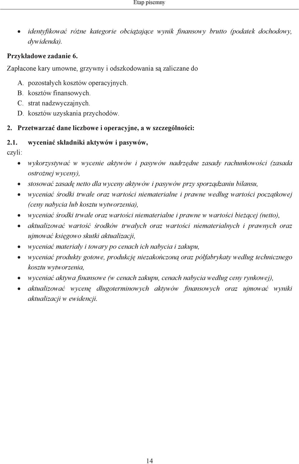 wycenia skadniki aktywów i pasywów, wykorzystywa w wycenie aktywów i pasywów nadrzdne zasady rachunkowoci (zasada ostronej wyceny), stosowa zasad netto dla wyceny aktywów i pasywów przy sporzdzaniu