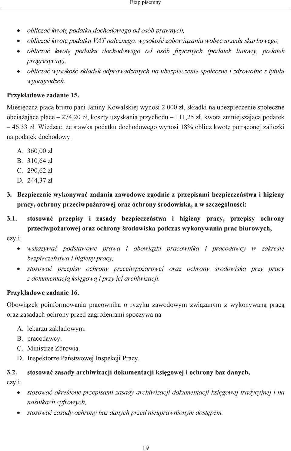 Miesiczna paca brutto pani Janiny Kowalskiej wynosi 2 000 z, skadki na ubezpieczenie spoeczne obciajce pace 274,20 z, koszty uzyskania przychodu 111,25 z, kwota zmniejszajca podatek 46,33 z.