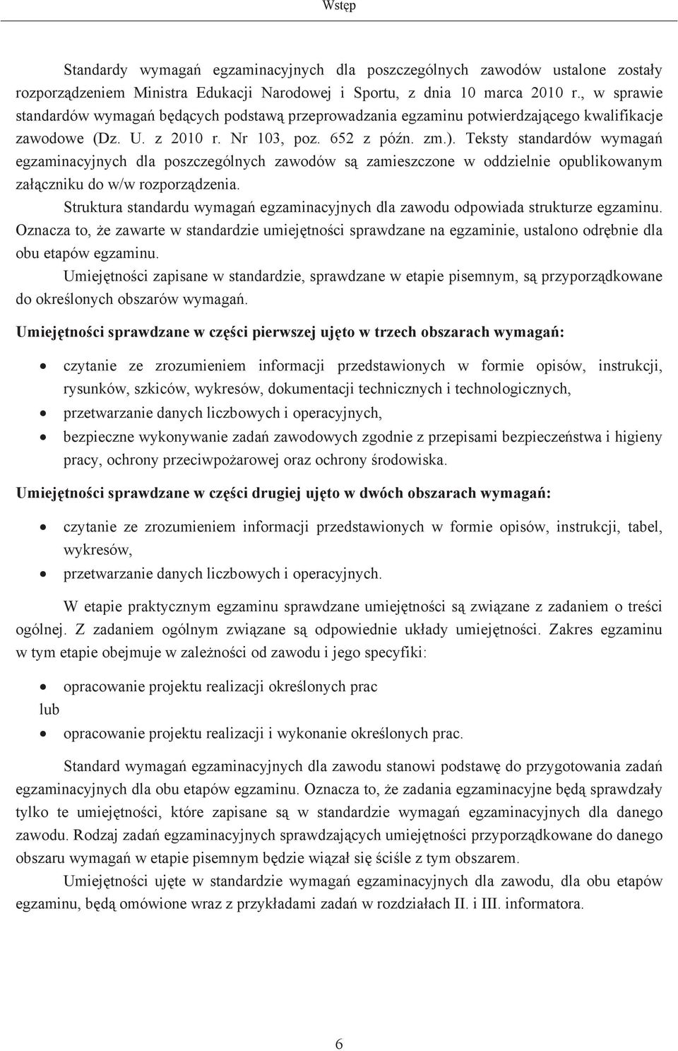 Teksty standardów wymaga egzaminacyjnych dla poszczególnych zawodów s zamieszczone w oddzielnie opublikowanym zaczniku do w/w rozporzdzenia.