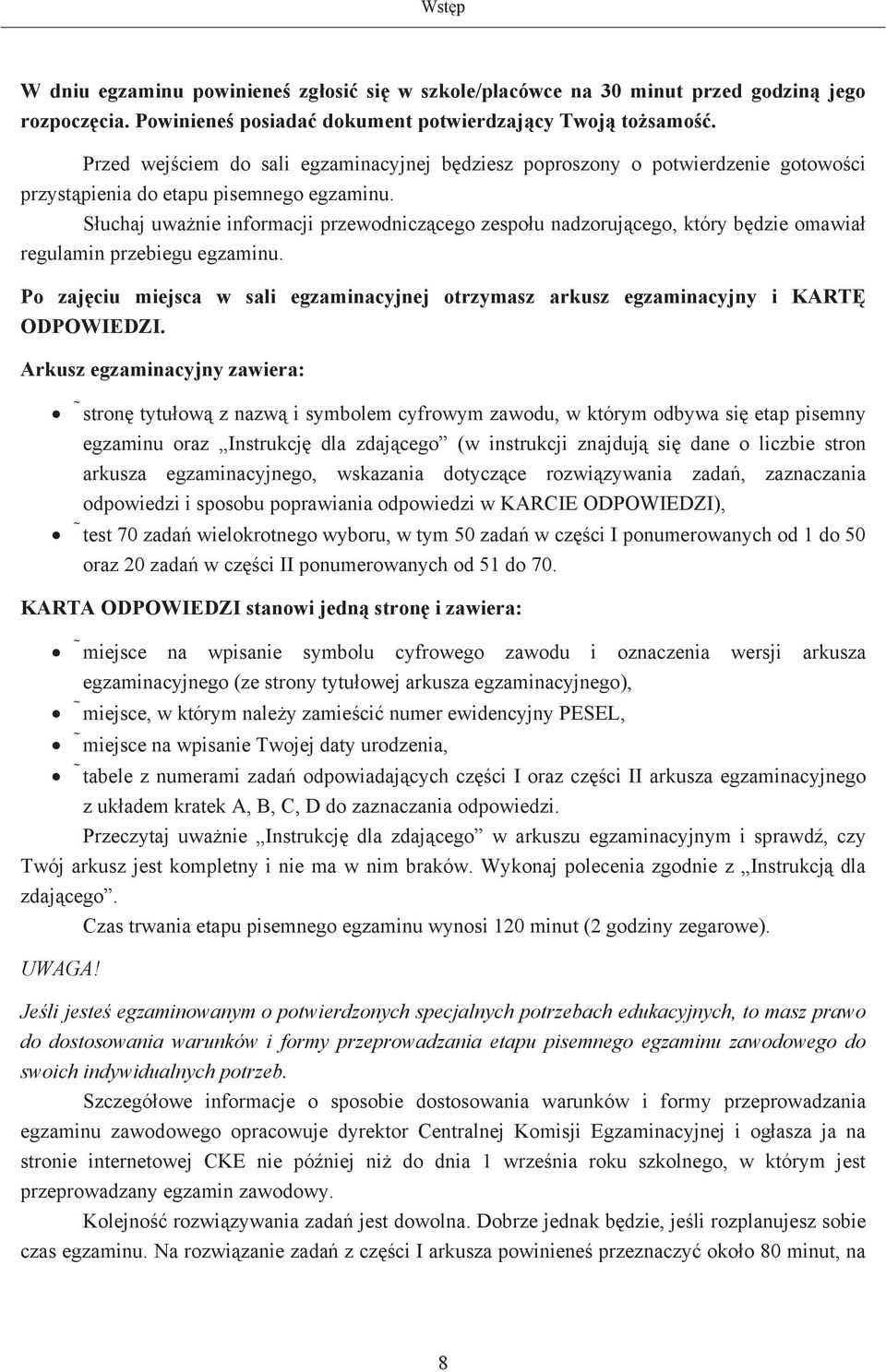 Suchaj uwanie informacji przewodniczcego zespou nadzorujcego, który bdzie omawia regulamin przebiegu egzaminu. Po zajciu miejsca w sali egzaminacyjnej otrzymasz arkusz egzaminacyjny i KART ODPOWIEDZI.