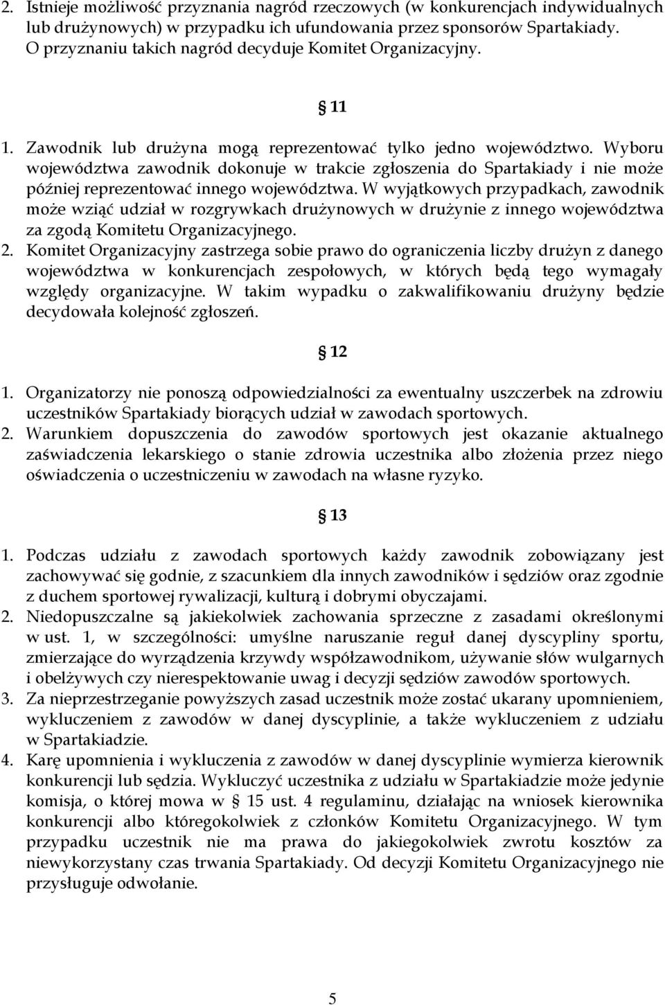 Wyboru województwa zawodnik dokonuje w trakcie zgłoszenia do Spartakiady i nie może później reprezentować innego województwa.